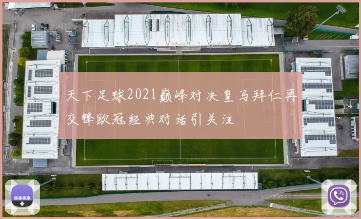 天下足球2021巅峰对决皇马拜仁再交锋欧冠经典对话引关注