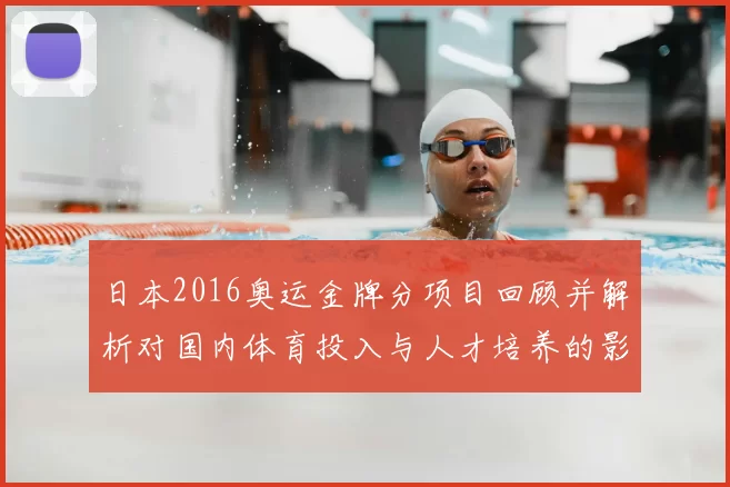日本2016奥运金牌分项目回顾并解析对国内体育投入与人才培养的影响