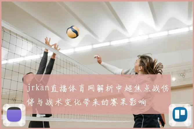 jrkan直播体育网解析中超焦点战伤停与战术变化带来的赛果影响