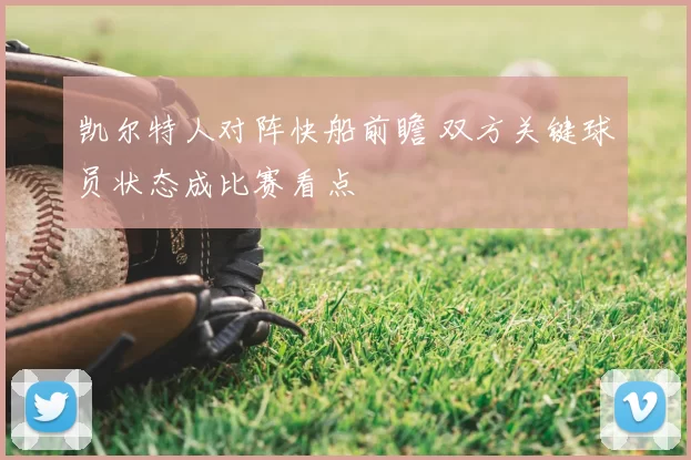 凯尔特人对阵快船前瞻 双方关键球员状态成比赛看点