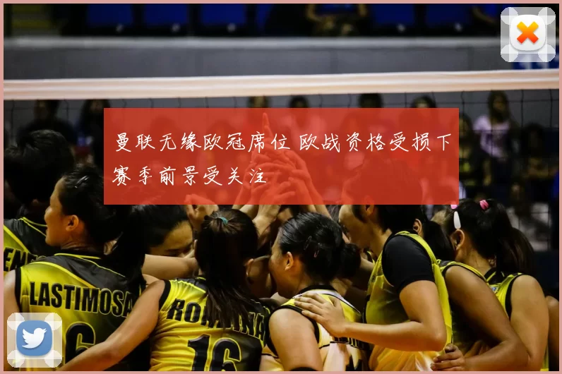 曼联无缘欧冠席位 欧战资格受损下赛季前景受关注