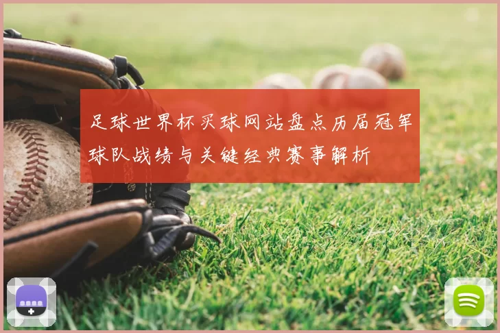 足球世界杯买球网站盘点历届冠军球队战绩与关键经典赛事解析